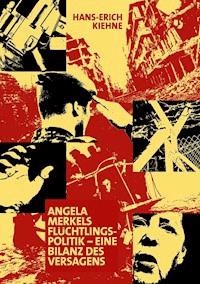Angela Merkels Flüchtlingspolitik - eine Bilanz des Versagens - Hans-Erich Kiehne - ebook