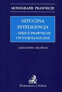 Sztuczna inteligencja szkice prawnicze i futurologiczne - Aleksander Chłopecki - książka