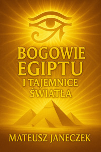 Bogowie Egiptu i Tajemnice Światła - Mateusz Janeczek - ebook