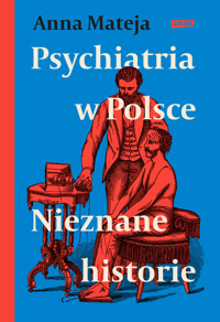 Psychiatria w Polsce. Nieznane historie - Anna Mateja - ebook + audiobook + książka