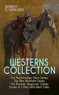 WESTERNS COLLECTION: The Breckinridge Elkins Series, The Pike Bearfield Series, The Buckner Jeopardy Grimes Stories & Other Wild West Tales - Robert E. Howard - ebook
