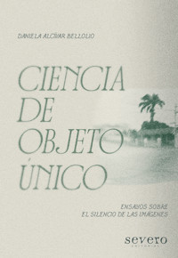 Ciencia de Objeto Único. Ensayos sobre el silencio de las imágenes - Daniela Alcívar Bellolio - ebook