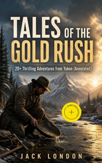 TALES OF THE GOLD RUSH – 20+ Thrilling Adventures from Yukon (Annotated) - Jack London - ebook