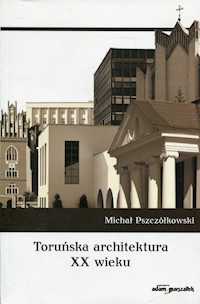 Toruńska architektura XX wieku - Pszczółkowski Michał - książka