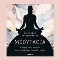 Medytacja. Odkryj swój sposób na uspokojenie umysłu i ciała - Passendorfer Agnieszka - audiobook