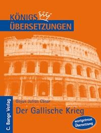 Königs Übersetzungen: Cäsar - Der Gallische Krieg. Wortgetreue deutsche Übersetzung der Bücher I bis VIII - Gajus Julius Cäsar - ebook