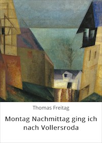 Montag Nachmittag ging ich nach Vollersroda - Thomas Freitag - ebook