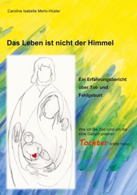 Das Leben ist nicht der Himmel - Caroline Isabelle Merlo- Hüsler - ebook