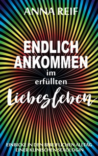 Endlich ankommen im erfüllten Liebesleben - Anna Reif - ebook