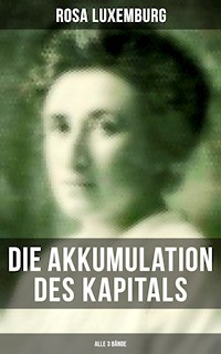 Die Akkumulation des Kapitals (Alle 3 Bände) - Rosa Luxemburg - ebook
