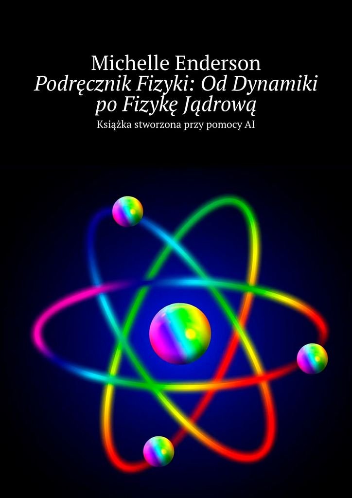 Okładka:Podręcznik Fizyki: Od Dynamiki po Fizykę Jądrową 