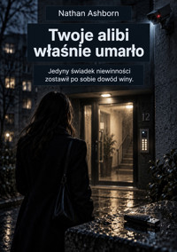 Twoje alibi właśnie umarło - Jedyny świadek niewinności zostawił po sobie dowód winy. - Nathan Ashborn - ebook