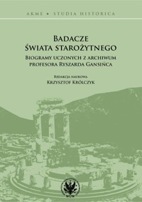 Badacze świata starożytnego Biogramy uczonych z archiwum profesora Ryszarda Gansińca -  - książka