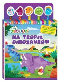 Lubię Dinozaury Poznaj przyjaciół 1 Na tropie dinozaurów -  - książka