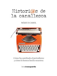 Historias de la canallesca (Cómo ha cambiado el periodismo y cómo lo hemos hecho nosotros) - Màrius Carol - ebook
