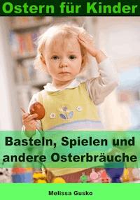 Ostern für Kinder - Basteln, Spielen und andere Osterbräuche - Melissa Gusko - ebook