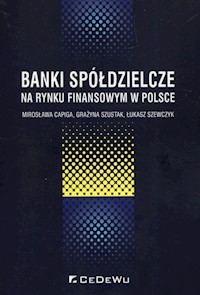 Banki spółdzielcze na rynku finansowym w Polsce - Capiga Mirosława, Szustak Grażyna, Szewczyk Łukasz - książka