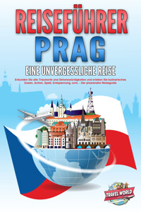 REISEFÜHRER PRAG - Eine unvergessliche Reise: Erkunden Sie alle Traumorte und Sehenswürdigkeiten und erleben Sie kulinarisches Essen, Action, Spaß, Entspannung, uvm. - Der praxisnahe Reiseguide - Travel World - ebook