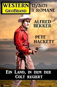 Ein Land, in dem der Colt regiert: Western Großband 3 Romane 12/2021 - Alfred Bekker - ebook