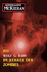 Im Kerker der Zombies: Geisteragent Mac Kieran #13 - Wolf G. Rahn - ebook