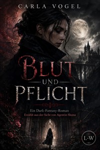 BLUT UND PFLICHT - Ein Dark-Fantasy-Roman - Erzählt aus der Sicht von Agentin Shona - Carla Vogel - ebook
