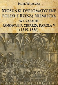 Stosunki dyplomatyczne Polski z Rzeszą Niemiecką w czasach panowania cesarza Karola V (1519-1556) - Wijaczka Jacek - książka