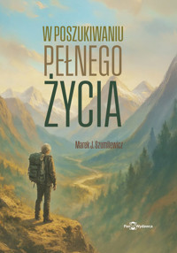W poszukiwaniu pełnego życia - Marek J. Szumilewicz - ebook