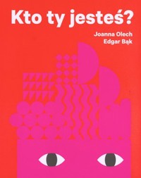 Kto ty jesteś? - Joanna Olech, Edgar Bąk (ilustr.) - książka