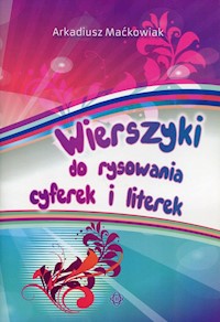 Wierszyki do rysowania cyferek i literek - Maćkowiak Arkadiusz - książka