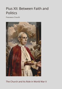 Pius XII:  Between Faith and Politics - Francesco Ciocchi - ebook