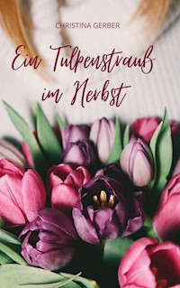 Ein Tulpenstrauß im Herbst - Christina Gerber - ebook