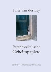 Pataphysikalische Geheimpapiere - Jules van der Ley - ebook