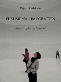 FUKUSHIMA - IM SCHATTEN - Juergen Oberbaeumer - ebook