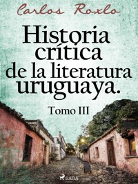Historia crítica de la literatura uruguaya. Tomo III - Carlos Roxlo - ebook