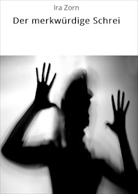 Der merkwürdige Schrei - Ira Zorn - ebook