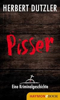 Pisser. Eine Kriminalgeschichte - Herbert Dutzler - ebook