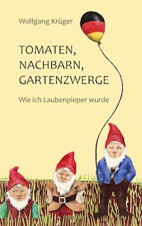 Tomaten, Nachbarn, Gartenzwerge - Wolfgang Krüger - ebook