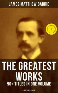 The Greatest Works of J. M. Barrie: 90+ Titles in One Volume (Illustrated Edition) - James Matthew Barrie - ebook