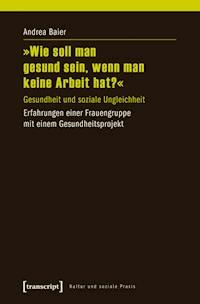 »Wie soll man gesund sein, wenn man keine Arbeit hat?« - Andrea Baier - ebook
