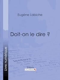 Doit-on le dire ? - Eugène Labiche - ebook