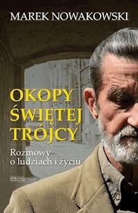 Okopy Świętej Trójcy. Rozmowy o ludziach i życiu - Marek Nowakowski - ebook
