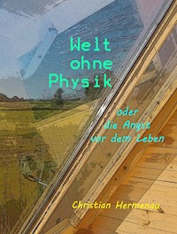 Welt ohne Physik oder die Angst vor dem Leben - Christian Hermenau - ebook