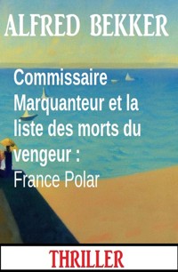 Commissaire Marquanteur et la liste des morts du vengeur : France Polar - Alfred Bekker - ebook