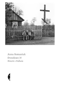 Orzeszkowo 14. Historie z Podlasia - Anna Romaniuk - ebook