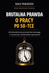 Brutalna prawda o pracy po 50-tce - jak doświadczenie przestaje być przewagą, a zaczyna być mechanizmem ograniczenia - Max Paradox - ebook