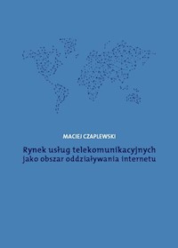 Rynek usług telekomunikacyjnych jako obszar oddziaływania internetu - Maciej Czaplewski - książka