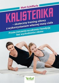 Kalistenika. Skuteczny trening siłowy z wykorzystaniem własnej masy ciała - Matt Schifferle - książka