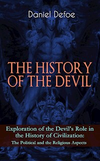 THE HISTORY OF THE DEVIL – Exploration of the Devil's Role in the History of Civilization: The Political and the Religious Aspects - Daniel Defoe - ebook