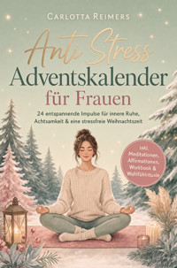 Anti Stress Adventskalender für Frauen: 24 entspannende Impulse für innere Ruhe, Achtsamkeit & eine stressfreie Weihnachtszeit - inkl. Meditationen, Affirmationen, Workbook & Wohlfühlrituale - Carlotta Reimers - ebook