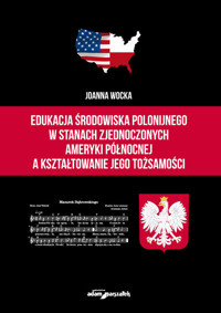 Edukacja środowiska polonijnego w Stanach Zjednoczonych Ameryki Północnej a kształtowanie jego tożsa - Wocka Joanna - książka